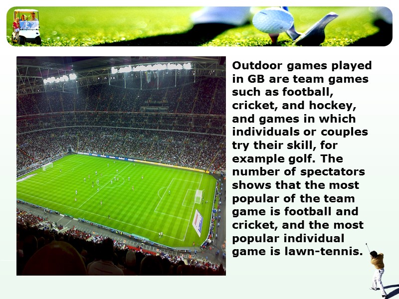 Outdoor games played in GB are team games such as football, cricket, and hockey,